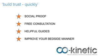 ‘build trust - quickly’
SOCIAL PROOF
FREE CONSULTATION
HELPFUL GUIDES
IMPROVE YOUR BEDSIDE MANNER
 