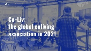 Co-Liv:
the global coliving
association in 2021
 