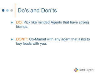 Do’s and Don’ts
 DO: Pick like minded Agents that have strong
brands.
 DON’T: Co-Market with any agent that asks to
buy leads with you.
 
