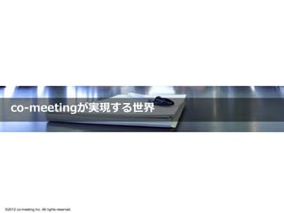 デモンストレーション




                                               22

©2012 co-meeting Inc. All rights reserved.	
 