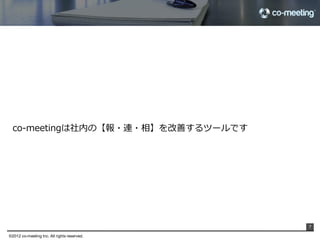 co-‐‑‒meetingは社内の【報・連・相】を改善するツールです




                                               7

©2012 co-meeting Inc. All rights reserved.	
 