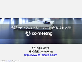 2013年2月7日
                                                 株式会社co-meetng
                                             http://www.co-meeting.com

©2013 co-meeting Inc. All rights reserved.
 