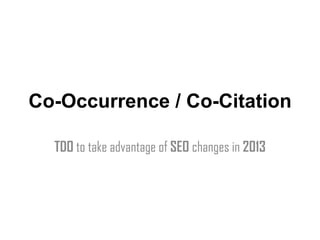 Co-Occurrence / Co-Citation

  TDO to take advantage of SEO changes in 2013
 