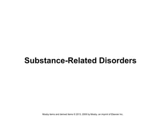 Mosby items and derived items © 2013, 2009 by Mosby, an imprint of Elsevier Inc.
Substance-Related Disorders
 