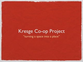 Kresge Co-op Project ,[object Object]
