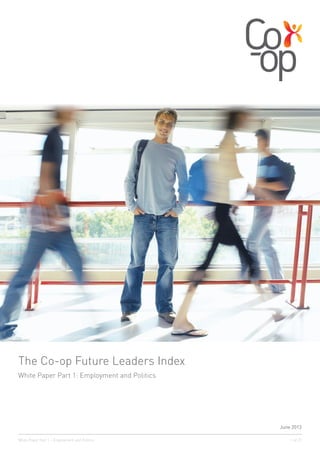 The Co-op Future Leaders Index
White Paper Part 1: Employment and Politics
June 2013
1 of 27White Paper Part 1 – Employment and Politics
 