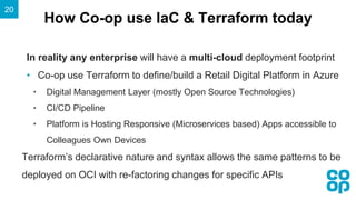 How Co-op use IaC & Terraform today
20
In reality any enterprise will have a multi-cloud deployment footprint
• Co-op use ...