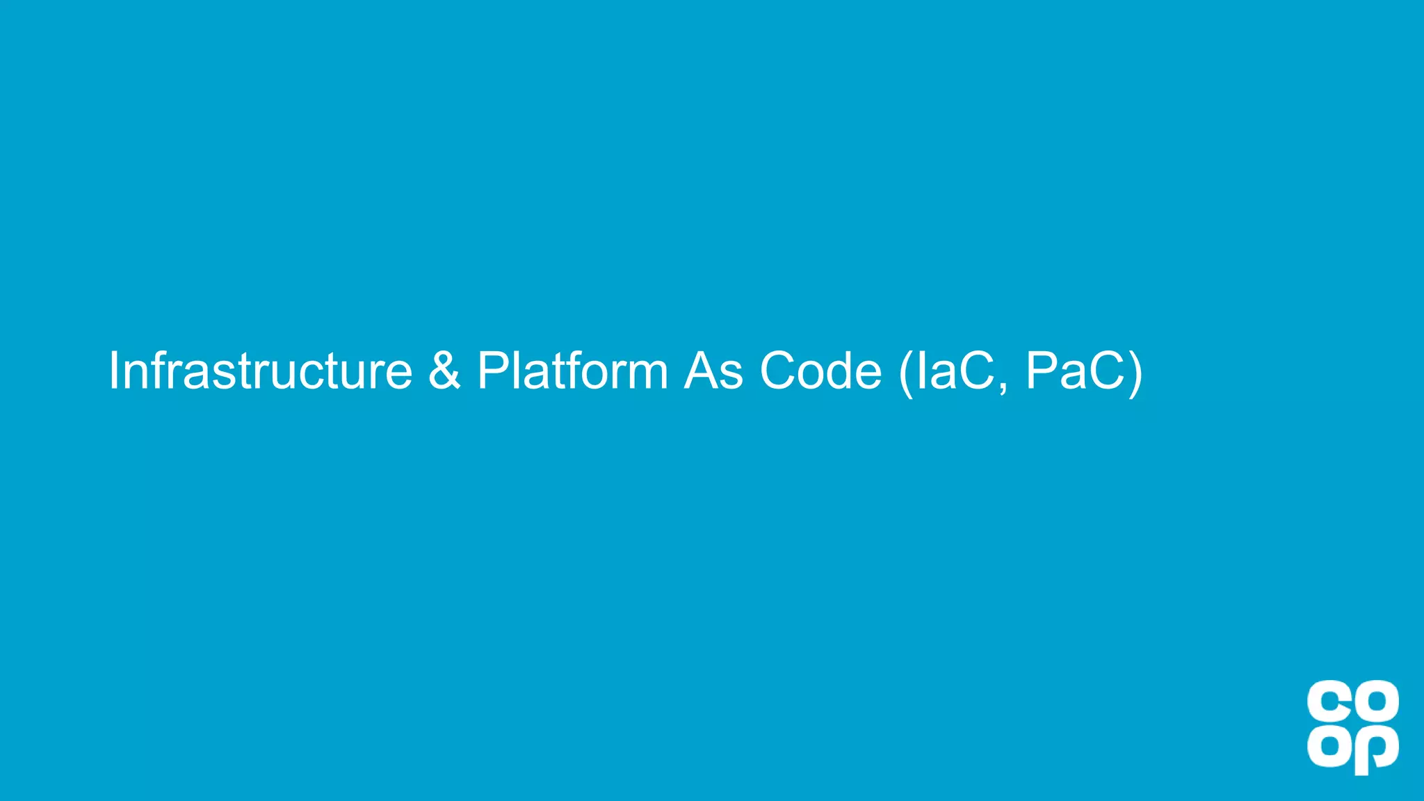 Infrastructure & Platform As Code (IaC, PaC)
 