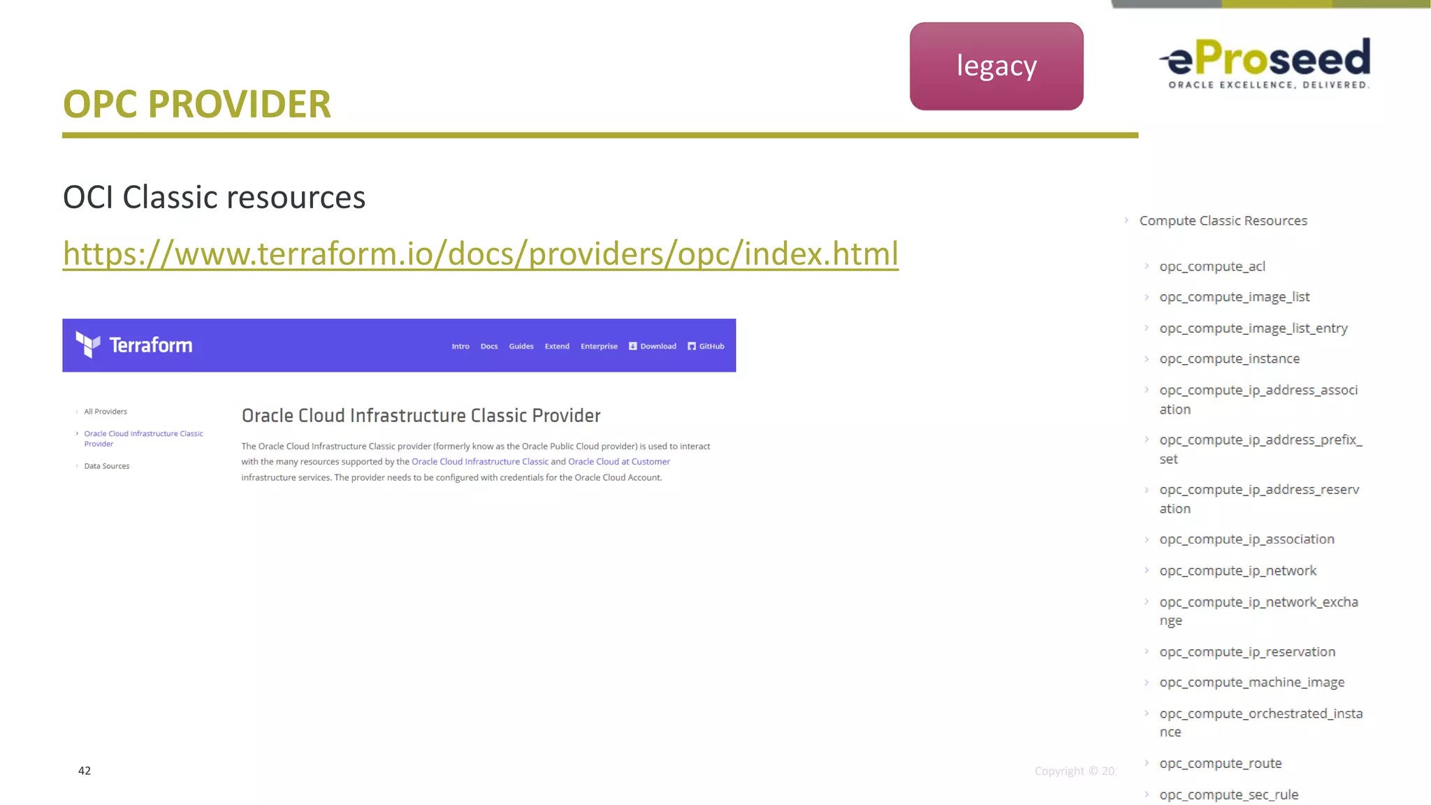 Copyright © 2018, eProseed and its affiliates. All rights reserved.
OPC PROVIDER
OCI Classic resources
https://www.terraform.io/docs/providers/opc/index.html
42
legacy
 