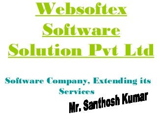 Websoftex
Software
Solution Pvt Ltd
Software Company, Extending its
Services
 