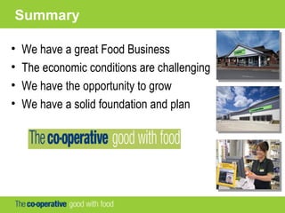 Summary
• We have a great Food Business
• The economic conditions are challenging
• We have the opportunity to grow
• We have a solid foundation and plan
 