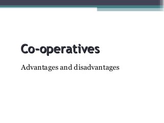 Co-operatives
Advantages and disadvantages

 
