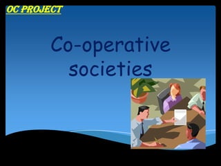 OC PROJECT


        Co-operative
          societies
 