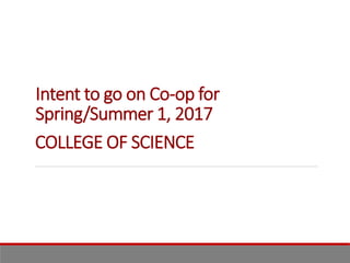 Intent to go on Co-op for
Spring, 2018
COLLEGE OF SCIENCE
 
