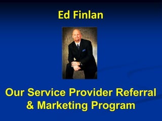 Ed Finlan




Our Service Provider Referral
    & Marketing Program
 