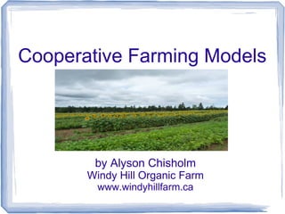 Cooperative Farming Models
by Alyson Chisholm
Windy Hill Organic Farm
www.windyhillfarm.ca
 