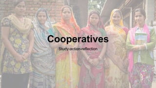 Cooperatives
Study-action-reflection
 