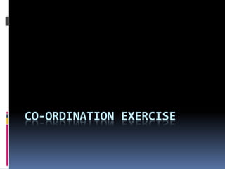 CO-ORDINATION EXERCISE
 