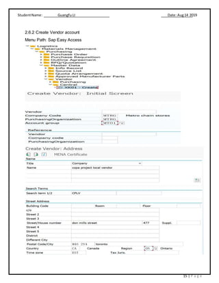 StudentName: Guangfu LI Date: Aug14 2019
15 | P a g e
2.6.2 Create Vendor account
Menu Path: Sap Easy Access
 