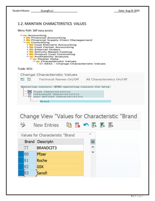 StudentName: Guangfu LI Date: Aug14 2019
4 | P a g e
1.2. MAINTAIN CHARACTERISTICS VALUES
Menu Path: SAP easy access
Tcode: KES1
 
