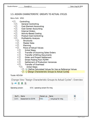 StudentName: Guangfu LI Date: Aug14 2019
7 | P a g e
1.5. ASSIGN CHARACTERISTIC GROUPS TO ACTUAL CYCLES
Menu Path: SPRO
Tcode: KEVG4
 