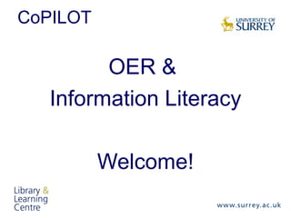 CoPILOT
OER &
Information Literacy
Welcome!
 