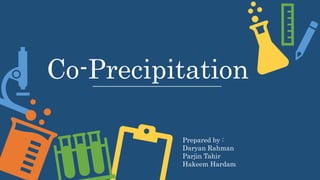 Co-Precipitation
Prepared by :
Daryan Rahman
Parjin Tahir
Hakeem Hardam
 