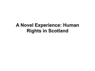 A Novel Experience: Human
Rights in Scotland
 