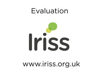 Evaluation
www.iriss.org.uk
 