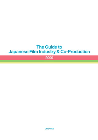 The Guide to
Japanese Film Industry & Co-Production
2009
UNIJAPAN
 
