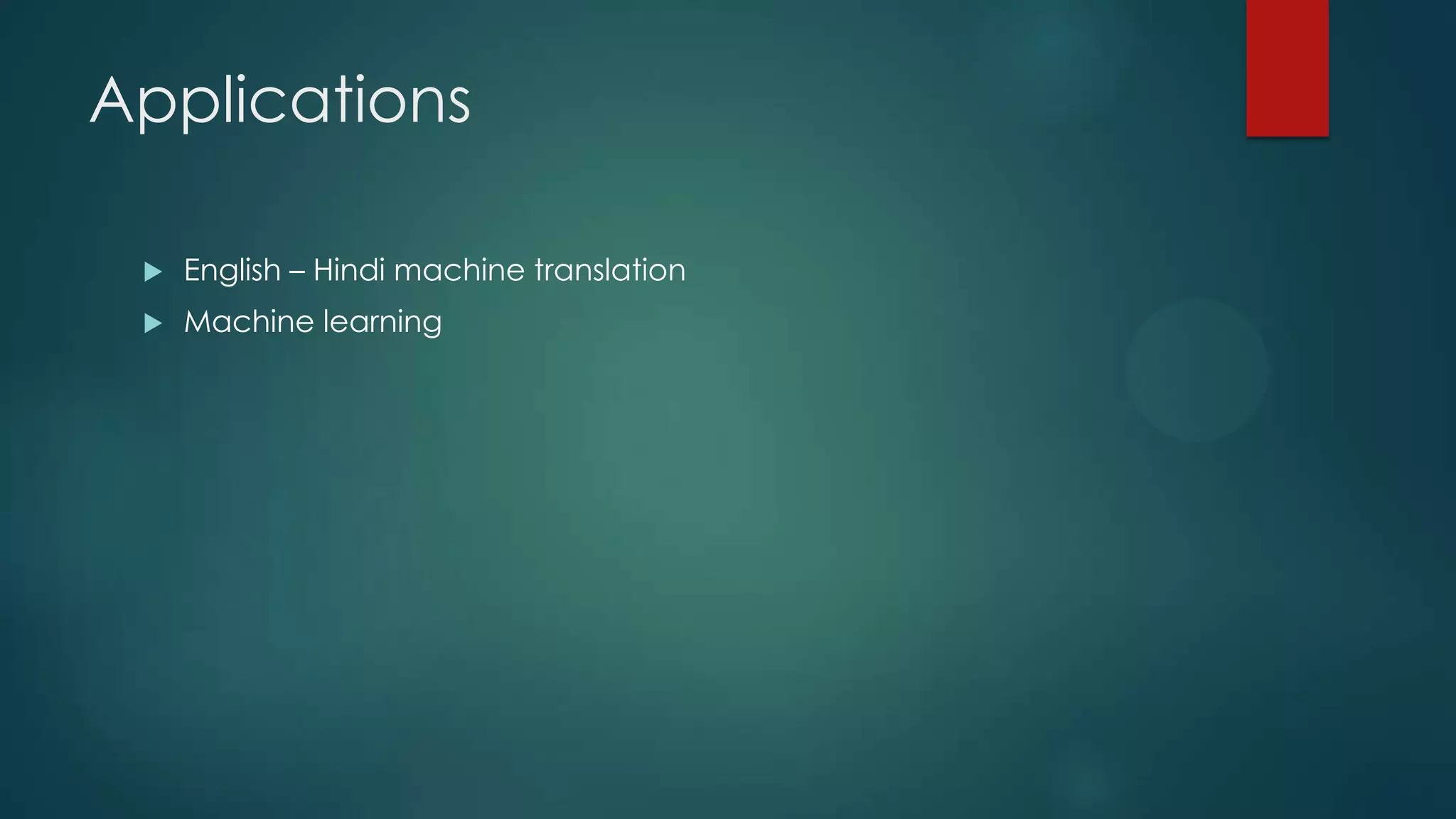 Applications


English – Hindi machine translation



Machine learning

 