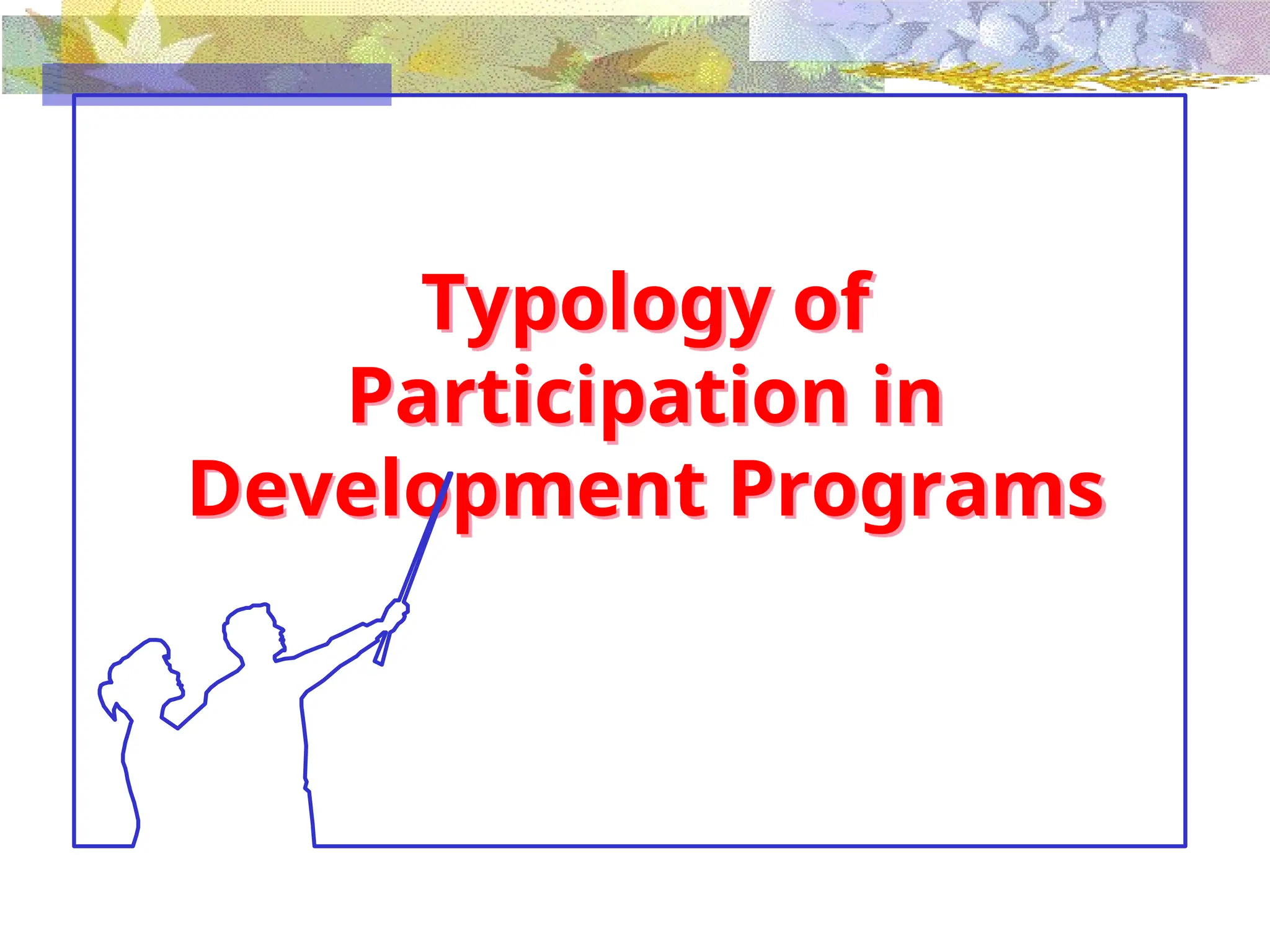 Typology of
Participation in
Development Programs
 