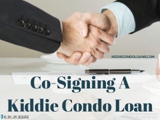 Co-Signing A
Kiddie Condo Loan
KIDDIECONDOLOANS.COM
KIDDIECONDOLOANS.COM
LENDER HOTLINE: 888-581-5008
 