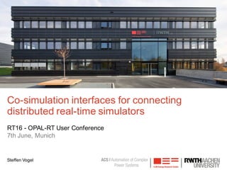 Steffen Vogel
Co-simulation interfaces for connecting
distributed real-time simulators
RT16 - OPAL-RT User Conference
7th June, Munich
 