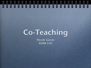 Co-Teaching
   Nicole Garon
    EDIM 510
 