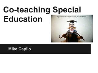 Co-teaching Special
Education


 Mike Capilo
 