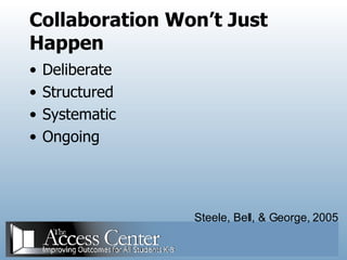 Collaboration Won’t Just Happen Deliberate Structured Systematic Ongoing Steele, Bell, & George, 2005 