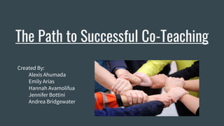The Path to Successful Co-Teaching
Created By:
Alexis Ahumada
Emily Arias
Hannah Avamolifua
Jennifer Bottini
Andrea Bridgewater
 