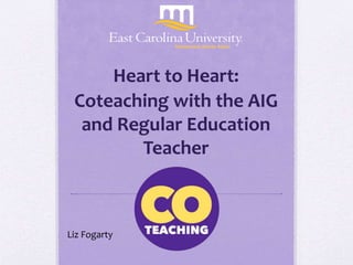 Heart to Heart:
Coteaching with the AIG
and Regular Education
Teacher
Liz Fogarty
 