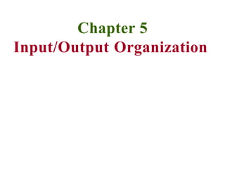 Chapter 5
Input/Output Organization
 