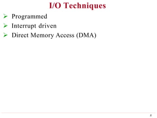 I/O Techniques
8
 Programmed
 Interrupt driven
 Direct Memory Access (DMA)
 