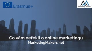 Co vám neřekli o online marketingu
MarketingMakers.net
 