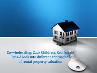 Co-wholesaling: Zack Childress Real Estate
Tips-A look into different approaches
of rental property valuation
 