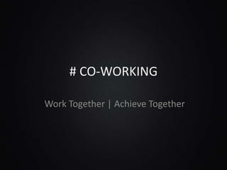 # CO-WORKING 
Work Together | Achieve Together 
 