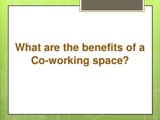 What are the benefits of a
Co-working space?
 