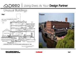 Page 7Confidential
Private & confidential. Distribution of
This document only permitted by author
Using Deeo As Your Design Partner
Unusual Buildings
Past Present
 
