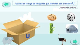 Guarda en la caja las imágenes que terminen con el sonido U
SONIDO FINAL VOCÁLICO
 