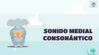 SONIDO MEDIAL
CONSONÁNTICO
 