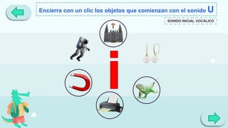 Encierra con un clic los objetos que comienzan con el sonido U
SONIDO INICIAL VOCÁLICO
 