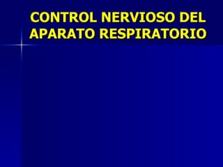 CONTROL NERVIOSO DEL APARATO RESPIRATORIO 